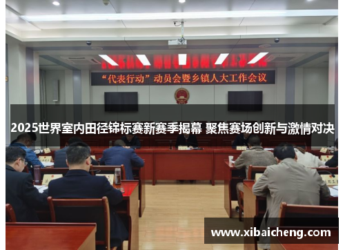 2025世界室内田径锦标赛新赛季揭幕 聚焦赛场创新与激情对决 2025世界室内田径锦标赛新赛季揭幕 聚焦赛场创新与激情对决