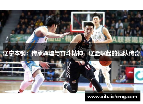辽宁本钢：传承辉煌与奋斗精神，辽篮崛起的强队传奇