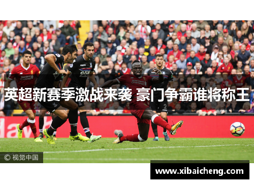 英超新赛季激战来袭 豪门争霸谁将称王 英超新赛季激战来袭 豪门争霸谁将称王